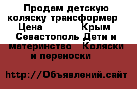 Продам детскую коляску-трансформер › Цена ­ 3 750 - Крым, Севастополь Дети и материнство » Коляски и переноски   